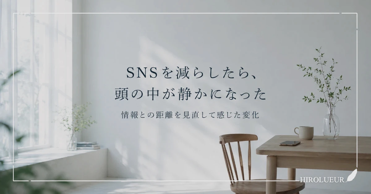 SNSを減らしたら頭の中が静かになった話。情報との距離を見直して感じた変化について書いた記事